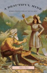Icon image Beautiful Mine: Women Prospectors Of The Old West