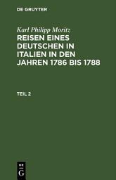 Icon image Karl Philipp Moritz: Reisen eines Deutschen in Italien in den Jahren 1786 bis 1788. Teil 2