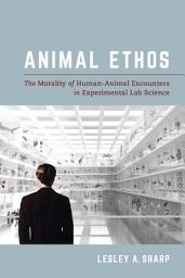 Icon image Animal Ethos: The Morality of Human-Animal Encounters in Experimental Lab Science
