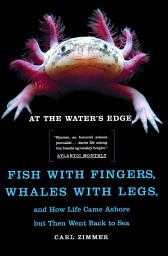 Icon image At the Water's Edge: Fish with Fingers, Whales with Legs, and How Life Came Ashore but Then Went Back to Sea