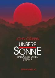 Icon image Unsere Sonne — ein rätselhafter Stern?: Erkenntnisse und Spekulationen der Astrophysik