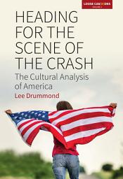 Icon image Heading for the Scene of the Crash: The Cultural Analysis of America