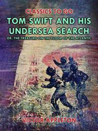 Icon image Tom Swift and His Undersea Search, or, The Treasure on the Floor of the Atlantic: Restored Classics to Go Edition