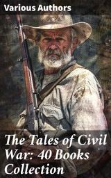 Icon image The Tales of Civil War: 40 Books Collection: Novels & Stories of Civil War, Including the Rhodes History of the War