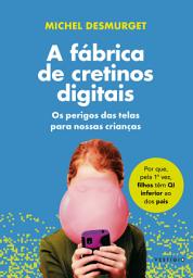 Icon image A fábrica de cretinos digitais: Os perigos das telas para nossas crianças (leia também Faça-os ler!)