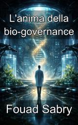 Icon image L'anima della bio-governance: Esplorare il fondamento morale della supervisione e della politica biologica