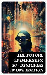 Icon image The Future of Darkness: 30+ Dystopias in One Edition