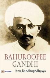 Icon image Bahuroopee Gandhi: Bahuroopee Gandhi by M. K. GANDHI: Gandhi's Multi-Faceted Personality