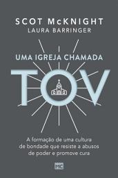 Icon image Uma igreja chamada tov: A formação de uma cultura de bondade que resiste a abusos de poder e promove cura