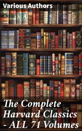 Icon image The Complete Harvard Classics - ALL 71 Volumes: The Five Foot Shelf & The Shelf of Fiction: The Famous Anthology of the Greatest Works of World Literature