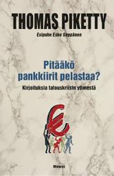 Icon image Pitääkö pankkiirit pelastaa?: Kirjoituksia talouskriisin ytimestä