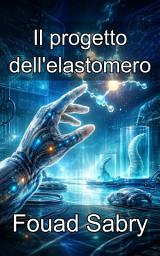 Icon image Il progetto dell'elastomero: Padroneggiare l'ingegneria molecolare di siliconi, poliuretani e idrogel