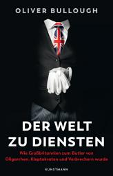 Icon image Der Welt zu Diensten: Wie Großbritannien zum Butler von Oligarchen, Kleptokraten, Steuerhinterziehern und Verbrechern wurde