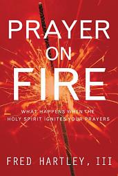Icon image Prayer on Fire: What Happens When the Holy Spirit Ignites Your Prayers
