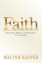 Icon image Faith: Practices, Models, and Sources of the Spirit
