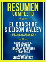 Icon image Resumen Completo - El Coach De Sillicon Valley (Trillion Dollar Coach) - Basado En El Libro De Eric Schmidt, Jonathan Rosenberg Y Alan Eagle