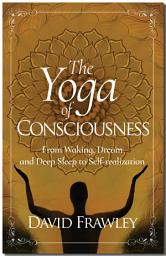 Icon image The Yoga of Consciousness: From Waking, Dream and Deep Sleep to Self-realization