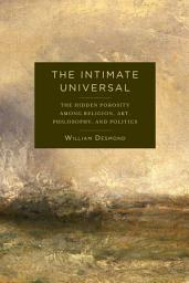 Icon image The Intimate Universal: The Hidden Porosity Among Religion, Art, Philosophy, and Politics