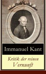 Icon image Kritik der reinen Vernunft: Der Grundriss für Transzendentalphilosophie: Die Erste Kritik (es folgen die Kritik der praktischen Vernunft und die Kritik der Urteilskraft)