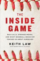 Icon image The Inside Game: Bad Calls, Strange Moves, and What Baseball Behavior Teaches Us About Ourselves