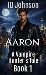 Icon image Aaron: A Vampire Hunter's Tale Book One
