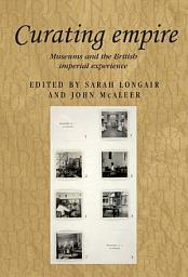 Icon image Curating empire: Museums and the British imperial experience