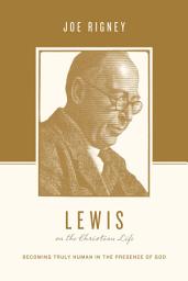 Icon image Lewis on the Christian Life: Becoming Truly Human in the Presence of God