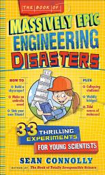Icon image The Book of Massively Epic Engineering Disasters: 33 Thrilling Experiments Based on History's Greatest Blunders
