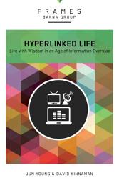 Icon image The Hyperlinked Life: Live with Wisdom in an Age of Information Overload