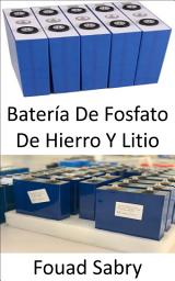 Icon image Batería De Fosfato De Hierro Y Litio: Destronar a los iones de litio en vehículos eléctricos, móviles y portátiles