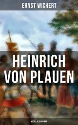 Icon image Heinrich von Plauen (Mittelalterroman): Historischer Roman aus dem 15. Jahrhundert - Eine Geschichte aus dem deutschen Osten