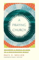 Icon image A Praying Church: Becoming a People of Hope in a Discouraging World