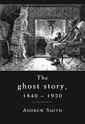 Icon image The ghost story 1840–1920: A cultural history, Edition 11