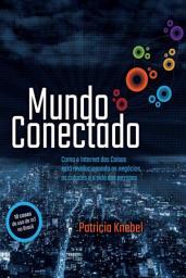 Icon image Mundo Conectado: Como a Internet das Coisas está revolucionando os negócios, as cidades e a vida das pessoas