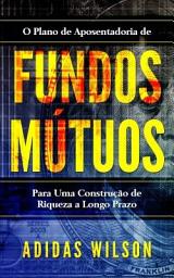 Icon image Fundos Mútuos: O Plano de Aposentadoria de Fundos Mútuos Para Uma Construção de Riqueza a Longo Prazo