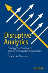 Icon image Disruptive Analytics: Charting Your Strategy for Next-Generation Business Analytics