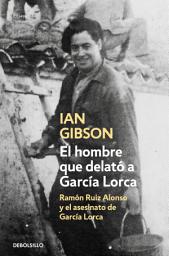 Icon image El hombre que delató a García Lorca: Ramón Ruiz Alonso y el asesinato de García Lorca