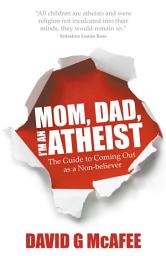 Icon image Mom, Dad, I'm an Atheist - The Guide to Coming Out as a Non-Believer