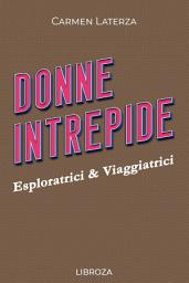 Icon image Donne Intrepide - Vol. 7 Esploratrici & Viaggiatrici