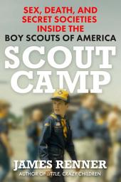 Icon image Scout Camp: Sex, Death, and Secret Societies Inside the Boy Scouts of America