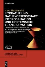Icon image Literatur und Naturwissenschaft: Interformation und epistemische Transformation: Literatur in Wechselwirkung mit Astronomie, Mikrobiologie, Relativitätstheorie und Quantenphysik