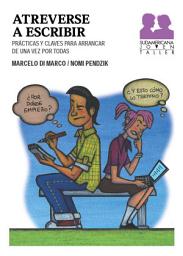 Icon image Atreverse a escribir: Prácticas y claves para arrancar de una vez por todas