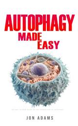 Icon image Autophagy Made Easy: An Easy To Read Guide On The Foundations Of Autophagy