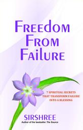 Icon image Freedom From Failure: 7 Spiritual Secrets That Transform Failure Into A Blessing