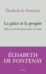 Icon image La grâce et le progrès: Réflexions sur la Révolution française et la Vendée