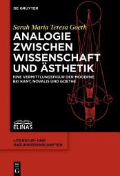 Icon image Analogie zwischen Wissenschaft und Ästhetik: Eine Vermittlungsfigur der Moderne bei Kant, Novalis und Goethe