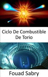 Icon image Ciclo De Combustible De Torio: Construcción de reactores nucleares sin combustible de uranio