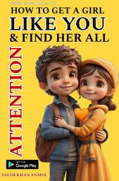 Icon image How to Get a Girl Like You & Win Her Full Attention: The 1000 Solid & Unbreakable Tips