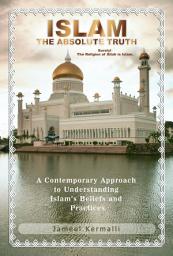 Icon image ISLAM THE ABSOLUTE TRUTH: A Contemporary Approach to Understanding Islam’s Beliefs and Practices
