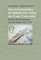 Icon image Das Studentenkolleg der Böhmischen Nation der Prager Universität: Edition der Rechnungen aus den Jahren 1541-1611
